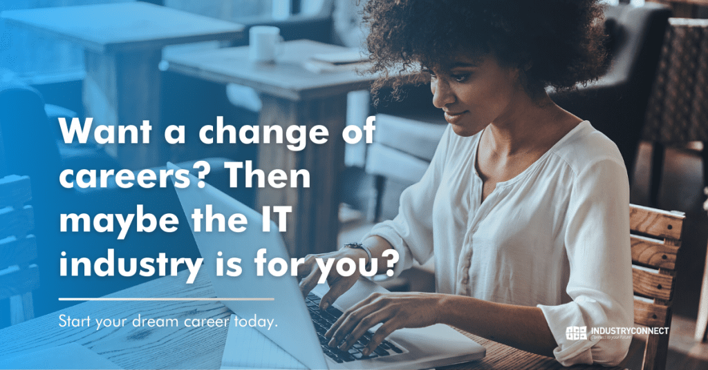 Want a change of careers? Then maybe the IT industry is for you?